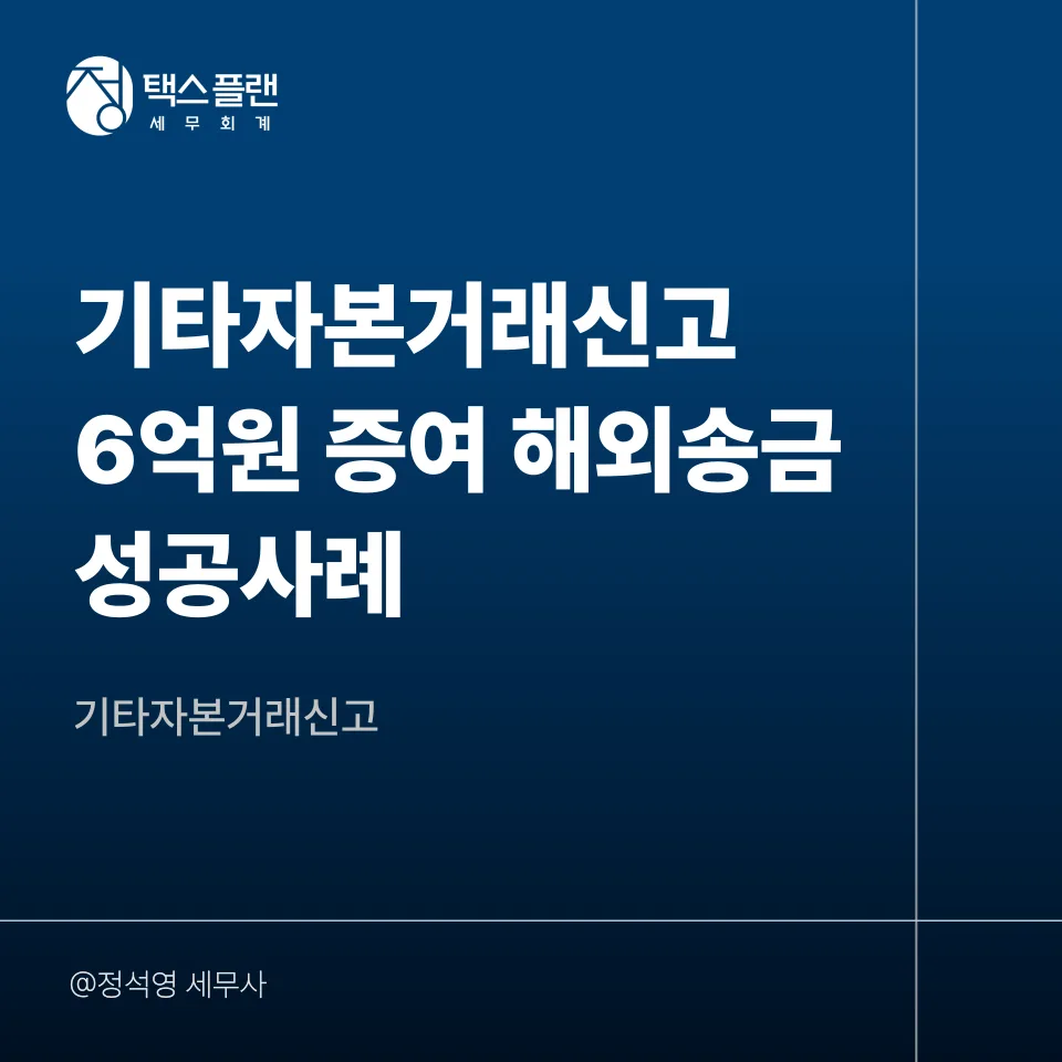 6억원 해외 증여, 기타자본거래신고 성공 사례 2026 2