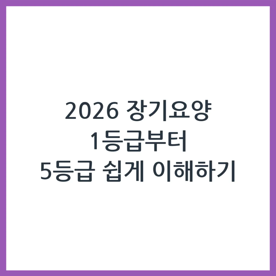 2026년 장기요양등급 1~5등급 차이점과 신청 방법 총정리 — 건강·의학 — obadiah_100