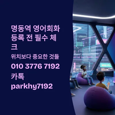 명동역 영어회화 수업, 2026년 등록 전 필수 체크리스트 5가지 — 어학·외국어 — gkek856802