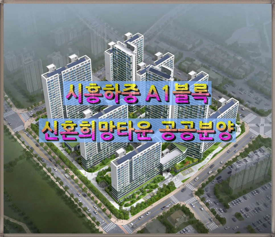 시흥하중 A1 신혼희망타운 분양가, 청약 조건 2026년 총정리 — 일상·에세이 — 4baygood