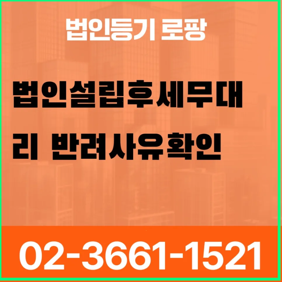 법인 설립 후 세무대리 반려 사유 2026년 완벽 대비 2
