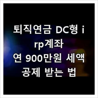 퇴직연금 DC형 IRP 계좌, 세액공제 148만원 받는 법 2026 — 비즈니스·경제 — zoselgks