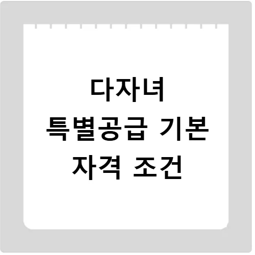 다자녀 청약 1주택 조건: 2025년 개편 및 당첨 비법 총정리 2