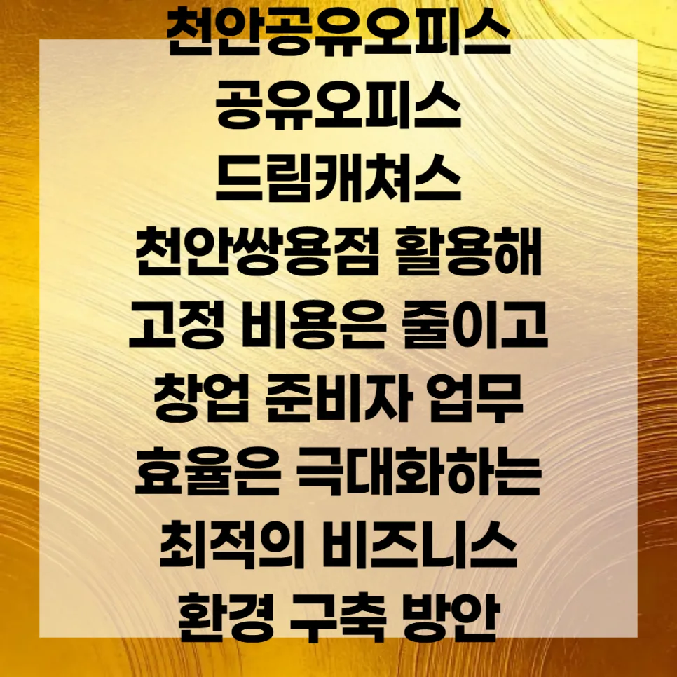천안 공유오피스 2026: 창업 비용 절감 및 업무 효율 극대화 전략 2