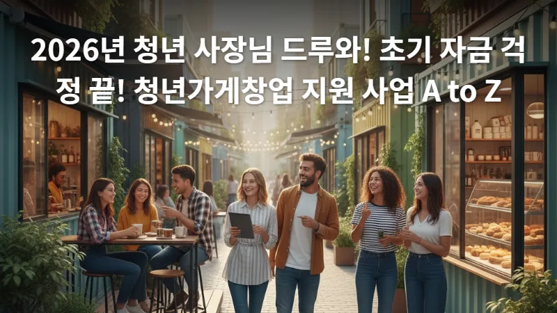 2026년 청년가게창업 지원 사업: 초기 자금부터 성공까지 A to Z — 비즈니스·경제 — her5556