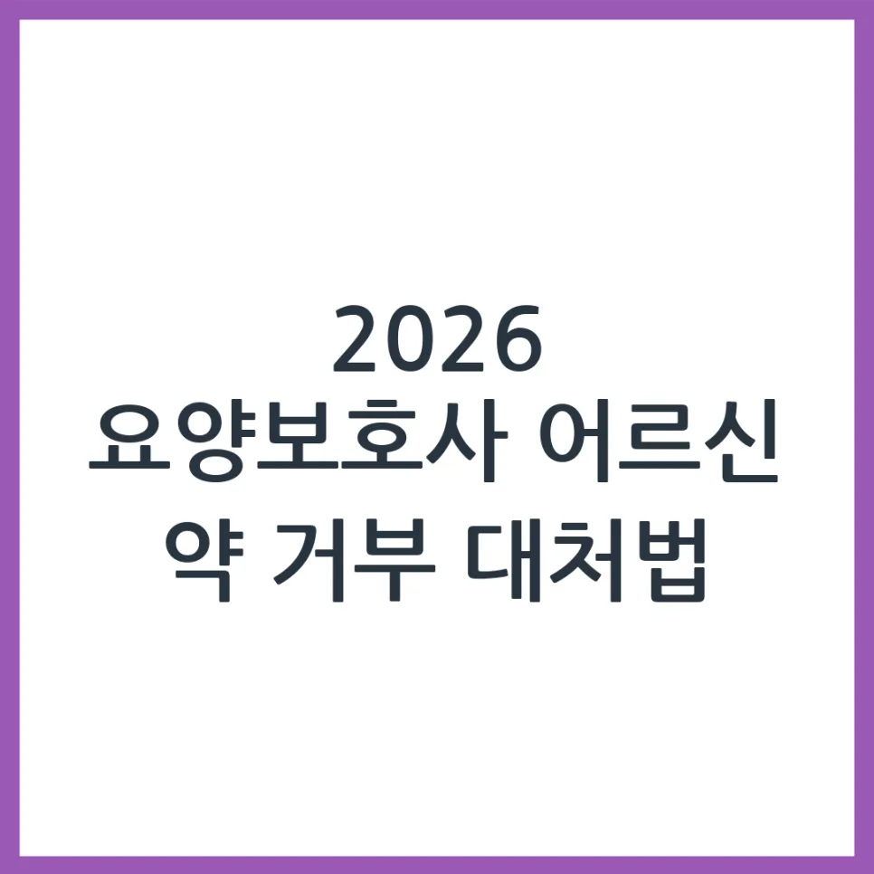2026년 요양보호사, 어르신 약 복용 거부 시 대처법 A to Z — 건강·의학 — obadiah_100