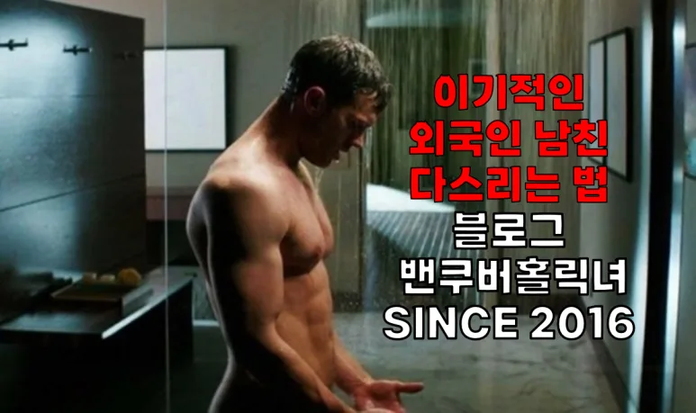 이기적인 외국인 남친 다스리는 법 2026: 관계 주도권 잡기 — 일상·에세이 — vancouverholicgirl