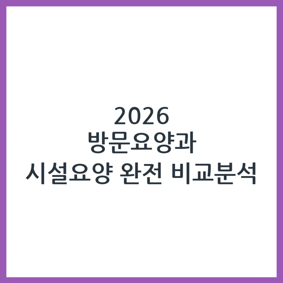 2026년 방문요양 vs 시설요양, 부모님께 맞는 선택은? — 건강·의학 — obadiah_100