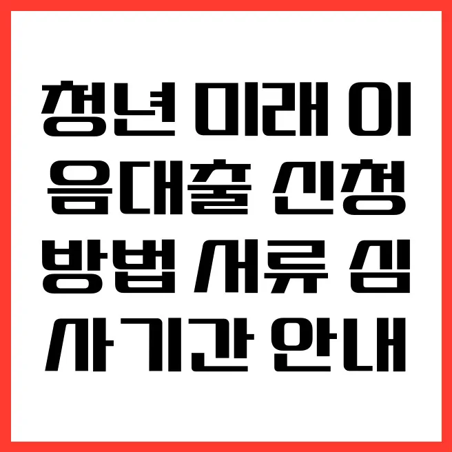 청년 미래 이음대출 2026: 신청 방법, 서류, 심사 기간 총정리