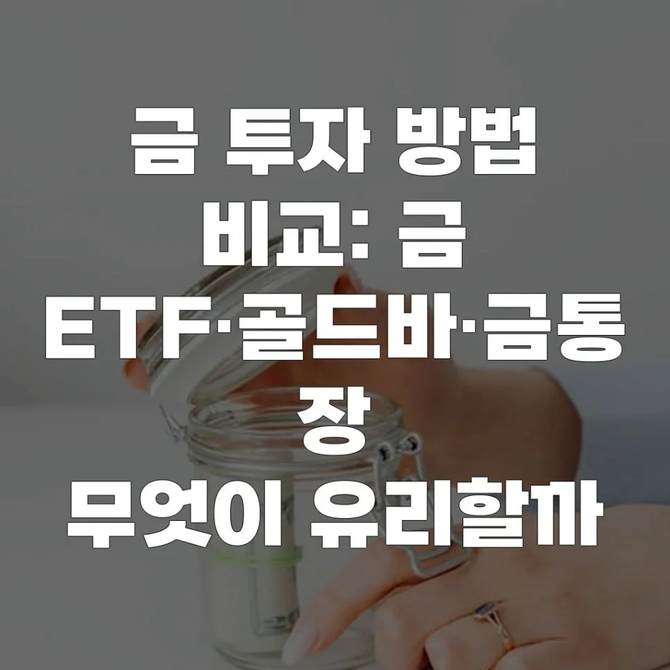 2026년 금 투자 완벽 비교: ETF·골드바·금통장 장단점 총정리