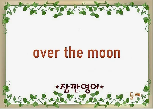Over the Moon 뜻과 유래: 2026년 행복감 극대화 표현 완벽 정리