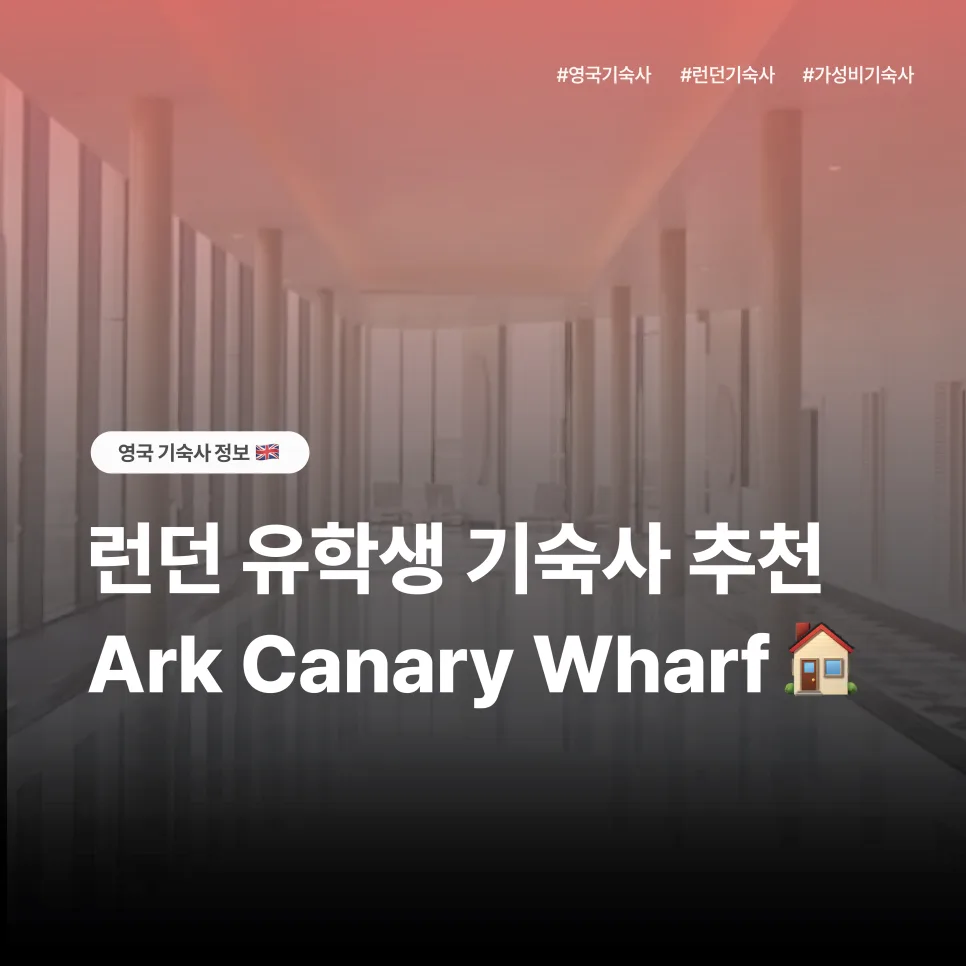런던 유학생 기숙사 Ark Canary Wharf 2026년 완벽 가이드