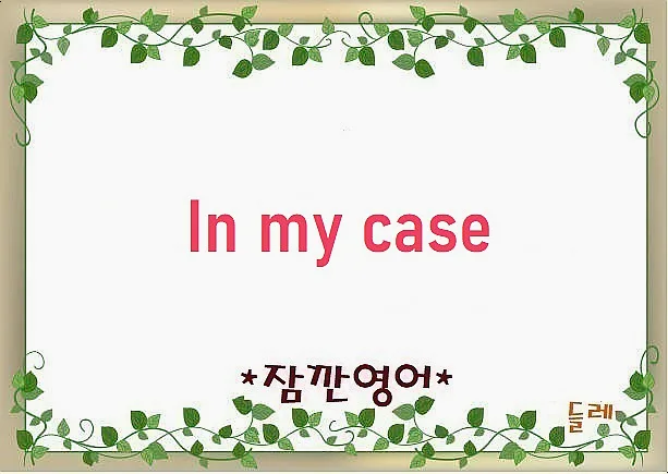 in my case 뜻과 활용법 2026: 나만의 경우 명확히 전달하기