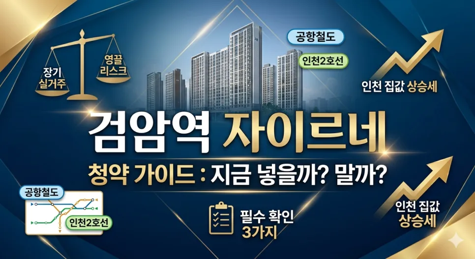 검암역 자이르네 청약, 2026년 실수요자에게 안정적일까?