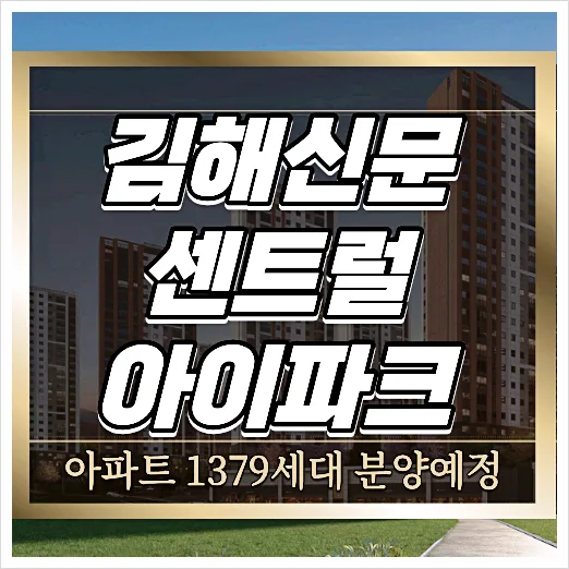 김해 신문 센트럴 아이파크 분양 정보 2026: 입지, 교통, 교육 총정리