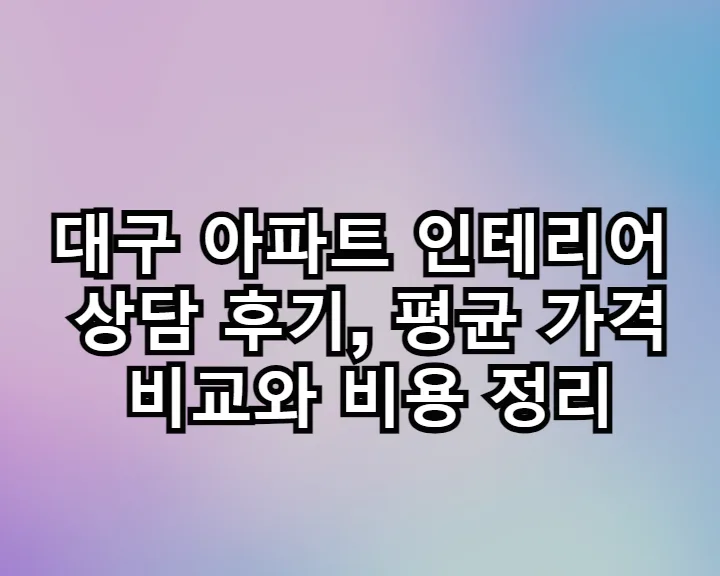 대구 아파트 인테리어 비용 2026년 총정리: 평균 가격 비교 및 절약 팁 — K-인테리어 — kwpxdrlsvtmaeq671492