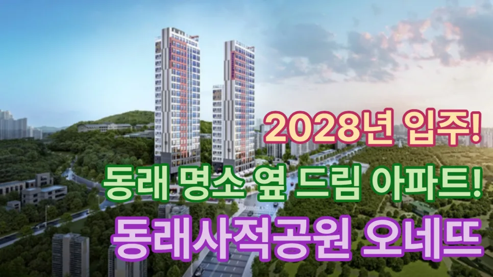 동래사적공원 오네뜨 아파트, 2028년 입주 예정 정보 총정리 2026 2