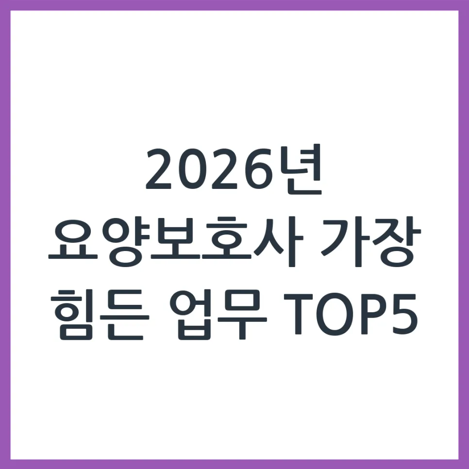 2026년 요양보호사 업무, 가장 힘든 5가지 현실 분석