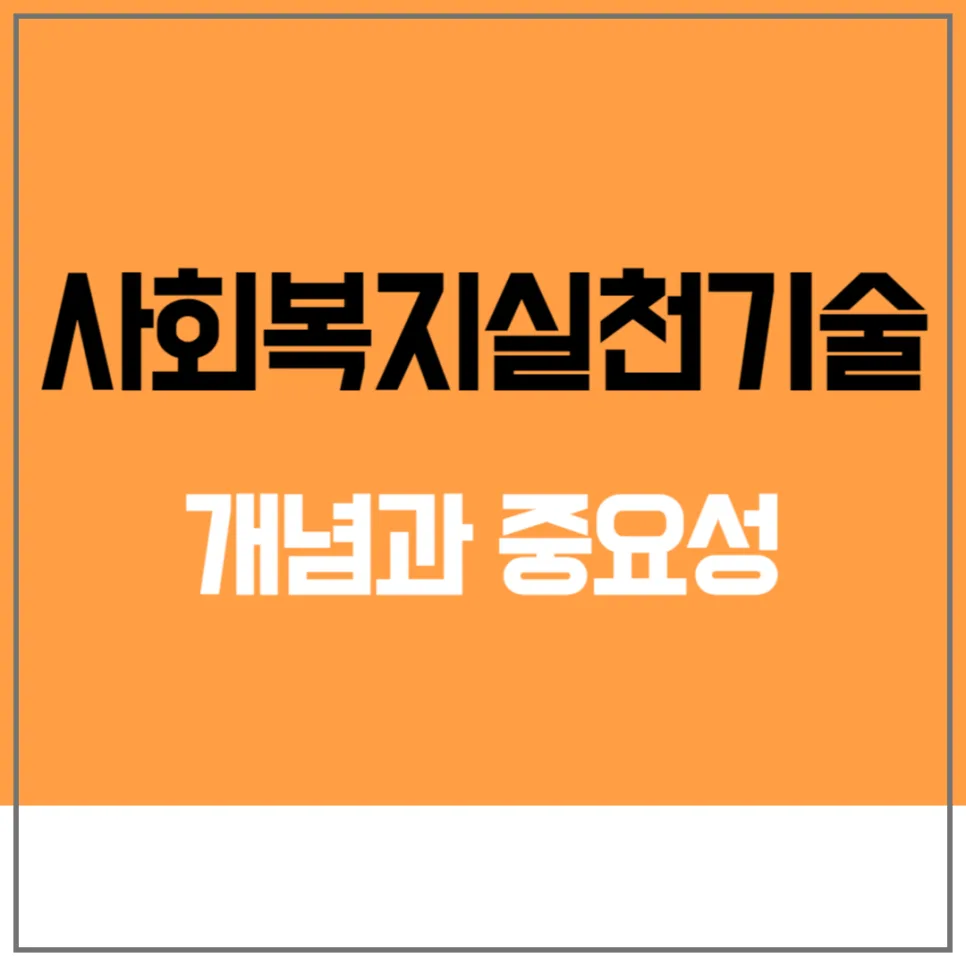 사회복지실천기술 2026: 개념, 중요성 및 핵심 기술 완벽 분석 — 사회·시사 — kteacher52