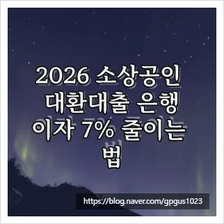 2026 소상공인 대환대출, 이자 3% 이상 낮추는 은행별 비교법