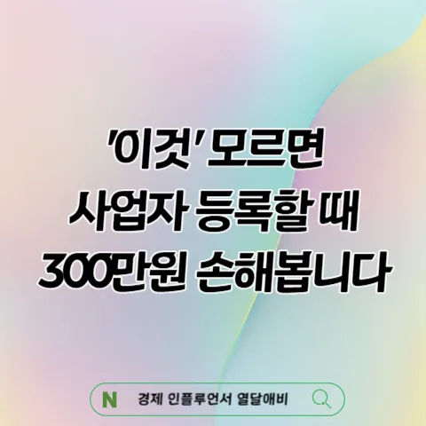 개인사업자 등록 전 필수 확인 사항 2026: 300만원 아끼는 법