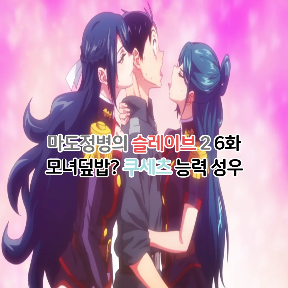 마도정병의 슬레이브 2기 6화: 쿠세츠 능력과 성우, 모녀덮밥 논란 분석 2026 — 일상·에세이 — youkakoo